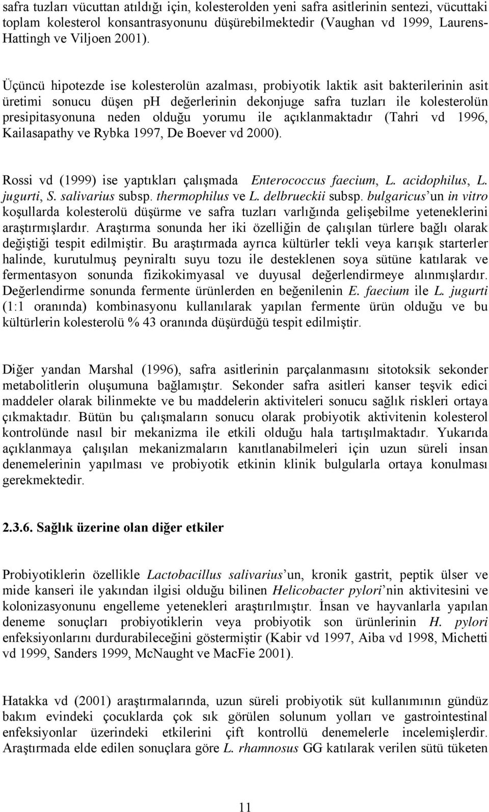 yorumu ile açıklanmaktadır (Tahri vd 1996, Kailasapathy ve Rybka 1997, De Boever vd 2000). Rossi vd (1999) ise yaptıkları çalışmada Enterococcus faecium, L. acidophilus, L. jugurti, S.