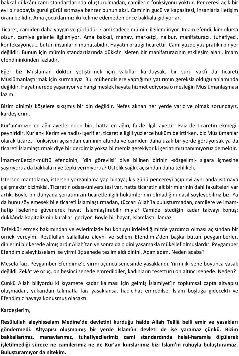 Cami sadece mümini ilgilendiriyor. İmam efendi, kim olursa olsun, camiye gelenle ilgileniyor. Ama bakkal, manav, marketçi, nalbur, manifaturacı, tuhafiyeci, konfeksiyoncu bütün insanların muhatabıdır.