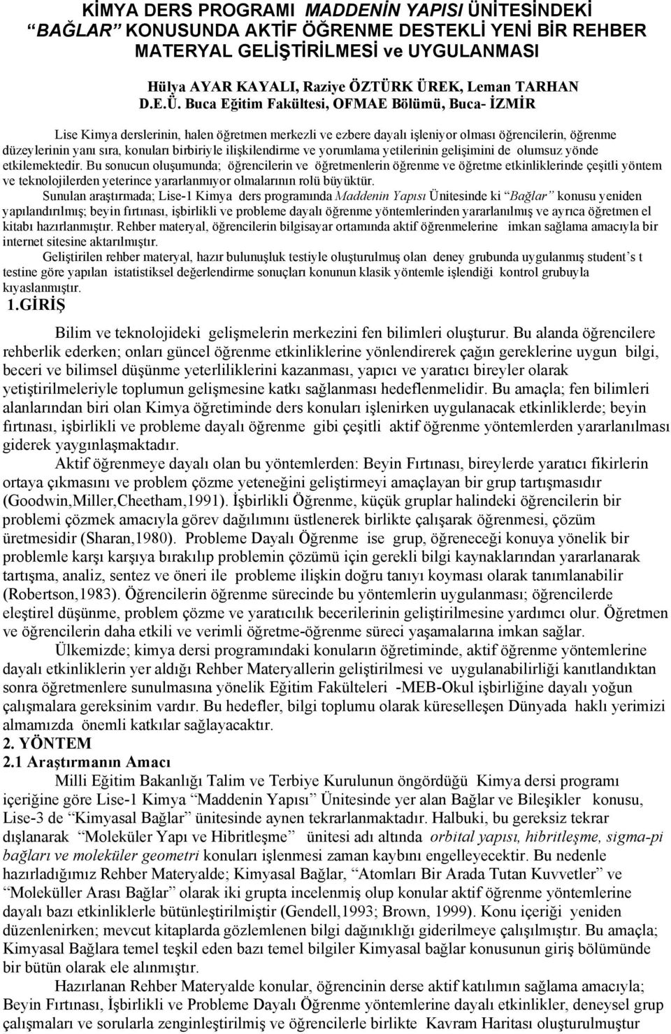 K ÜREK, Leman TARHAN D.E.Ü. Buca Eğitim Fakültesi, OFMAE Bölümü, Buca- İZMİR Lise Kimya derslerinin, halen öğretmen merkezli ve ezbere dayalı işleniyor olması öğrencilerin, öğrenme düzeylerinin yanı