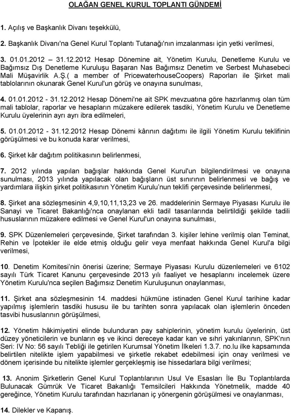 ( a member of PricewaterhouseCoopers) Raporları ile Şirket mali tablolarının okunarak Genel Kurul'un görüş ve onayına sunulması, 4. 01.01.2012-