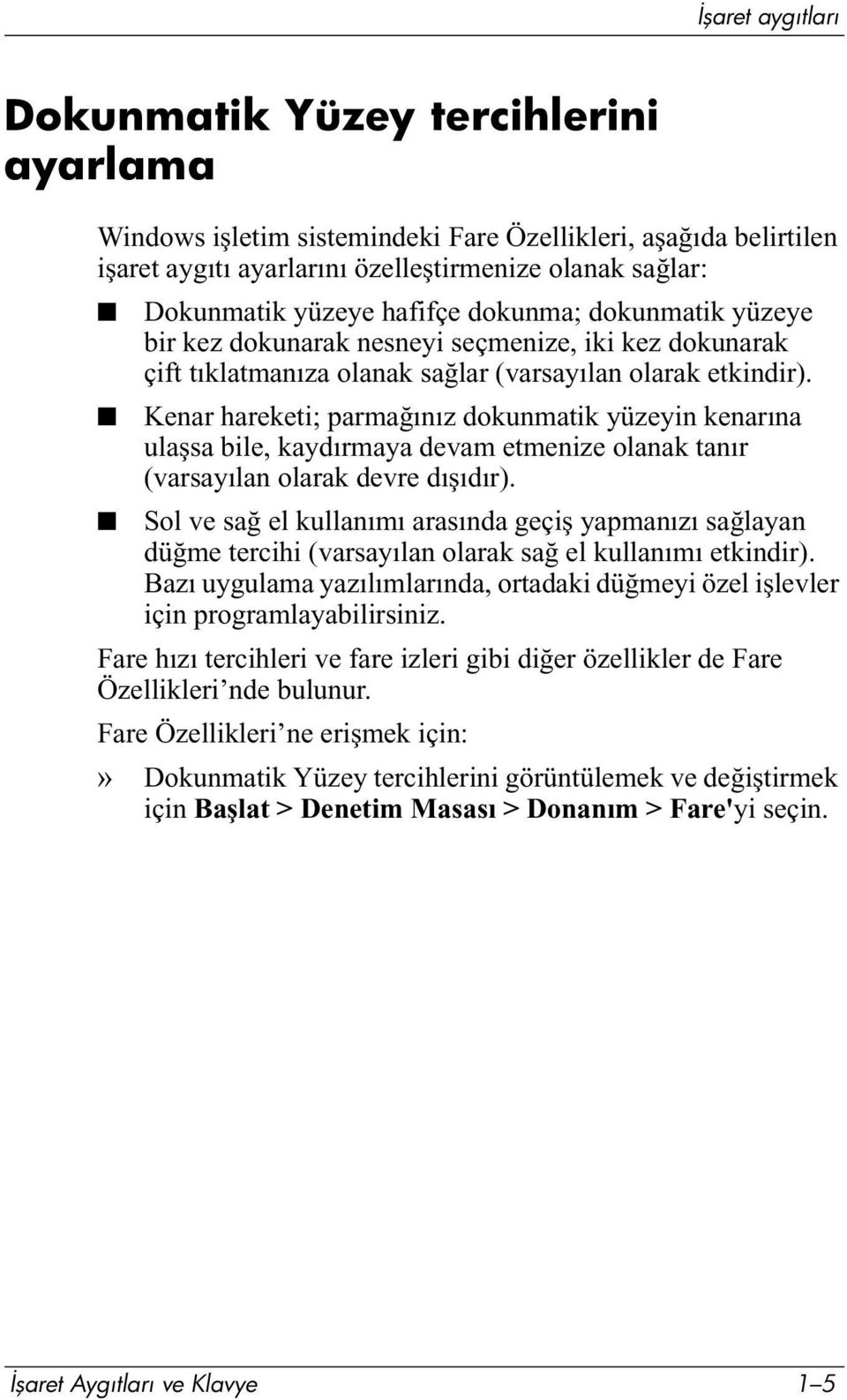 Kenar hareketi; parmağınız dokunmatik yüzeyin kenarına ulaşsa bile, kaydırmaya devam etmenize olanak tanır (varsayılan olarak devre dışıdır).