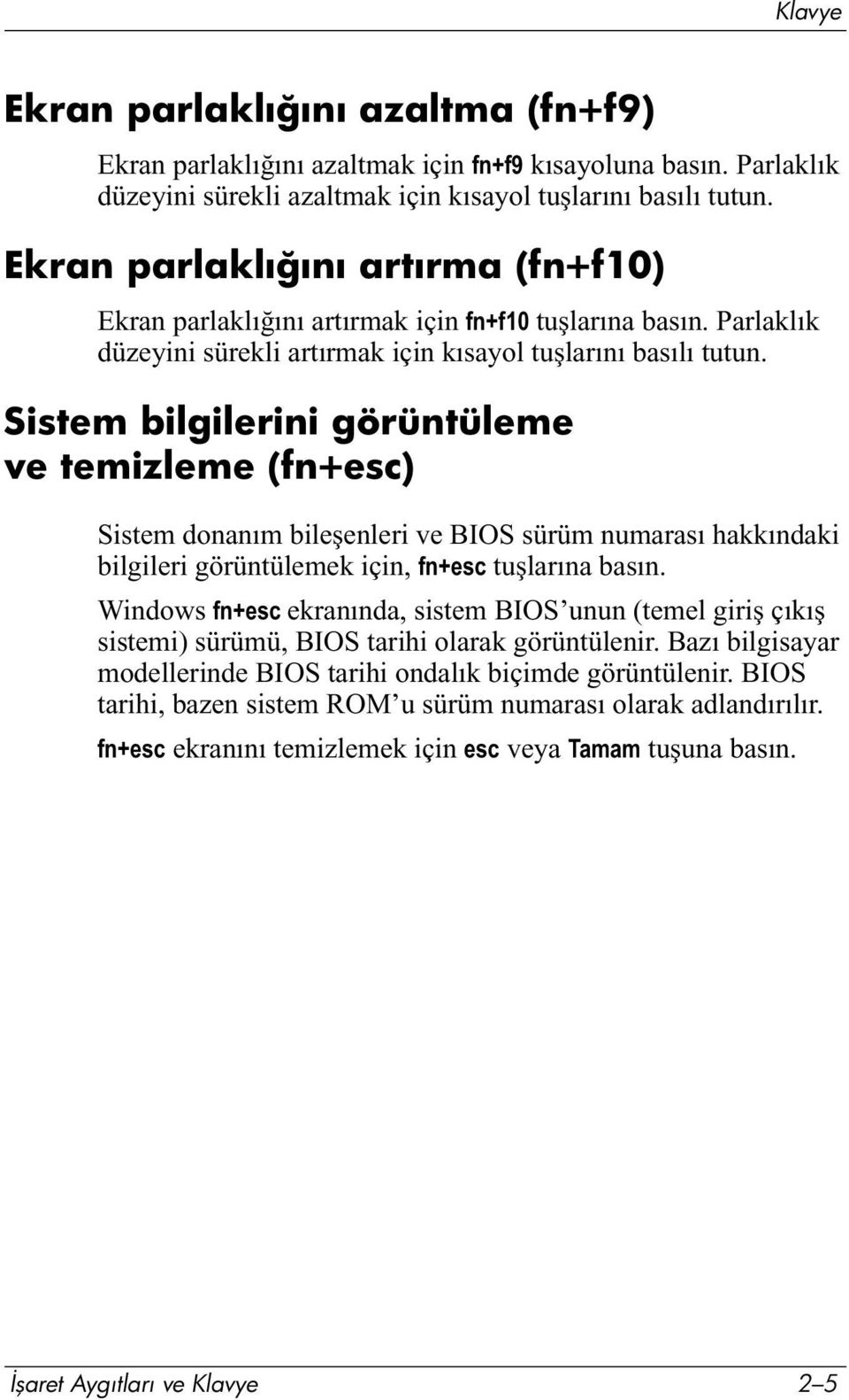 Sistem bilgilerini görüntüleme ve temizleme (fn+esc) Sistem donanım bileşenleri ve BIOS sürüm numarası hakkındaki bilgileri görüntülemek için, fn+esc tuşlarına basın.