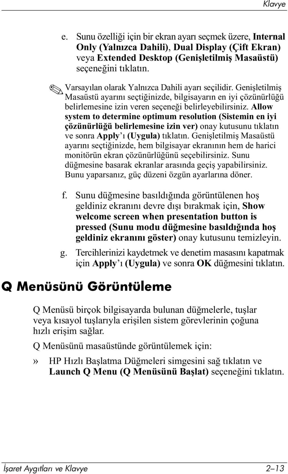 Allow system to determine optimum resolution (Sistemin en iyi çözünürlüğü belirlemesine izin ver) onay kutusunu tıklatın ve sonra Apply ı (Uygula) tıklatın.