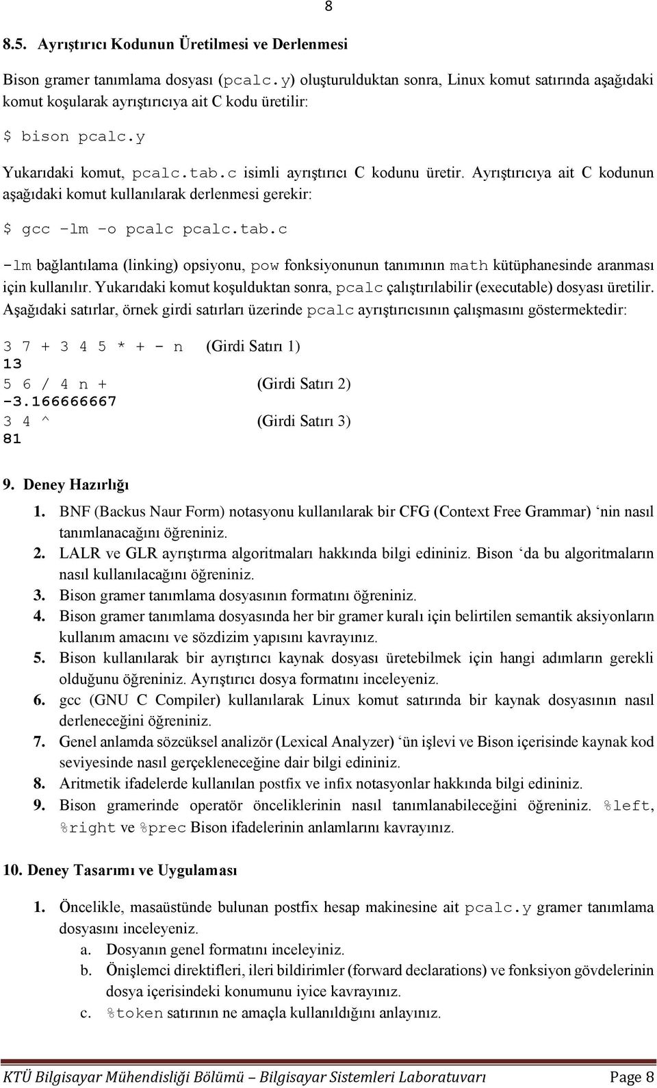 Ayrıştırıcıya ait C kodunun aşağıdaki komut kullanılarak derlenmesi gerekir: $ gcc lm o pcalc pcalc.tab.