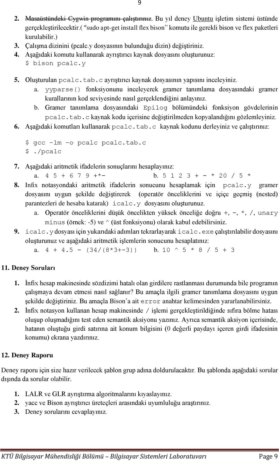 Aşağıdaki komutu kullanarak ayrıştırıcı kaynak dosyasını oluşturunuz: $ bison pcalc.y 5. Oluşturulan pcalc.tab.c ayrıştırıcı kaynak dosyasının yapısını inceleyiniz. a. yyparse() fonksiyonunu inceleyerek gramer tanımlama dosyasındaki gramer kurallarının kod seviyesinde nasıl gerçeklendiğini anlayınız.