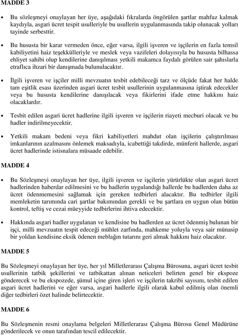 Bu hususta bir karar vermeden önce, eğer varsa, ilgili işveren ve işçilerin en fazla temsil kabiliyetini haiz teşekkülleriyle ve meslek veya vazifeleri dolayısıyla bu hususta bilhassa ehliyet sahibi