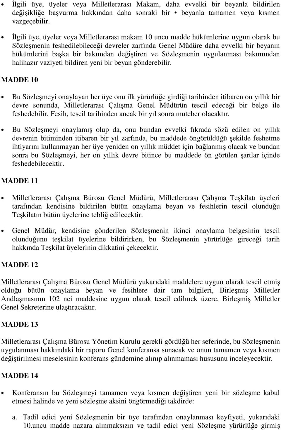 bakımdan değiştiren ve Sözleşmenin uygulanması bakımından halihazır vaziyeti bildiren yeni bir beyan gönderebilir.