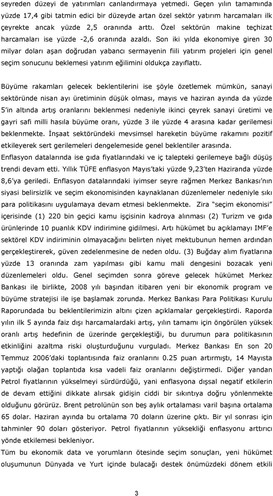 Son iki yılda ekonomiye giren 30 milyar doları aşan doğrudan yabancı sermayenin fiili yatırım projeleri için genel seçim sonucunu beklemesi yatırım eğilimini oldukça zayıflattı.