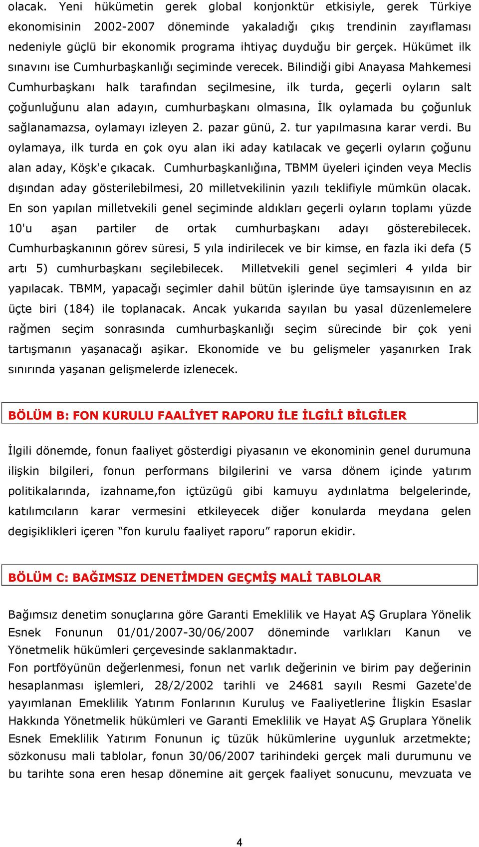 gerçek. Hükümet ilk sınavını ise Cumhurbaşkanlığı seçiminde verecek.