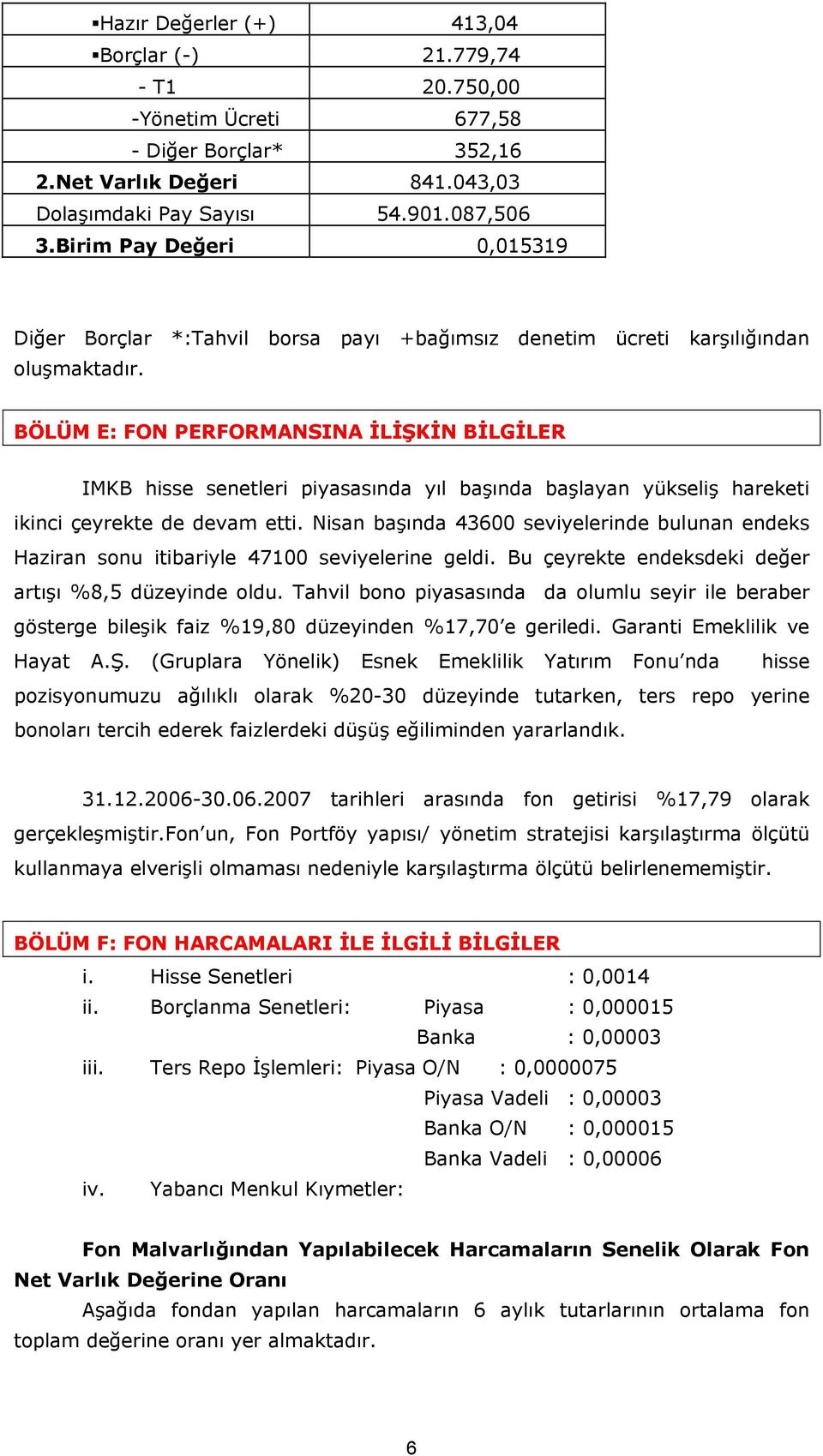 BÖLÜM E: FON PERFORMANSINA İLİŞKİN BİLGİLER IMKB hisse senetleri piyasasında yıl başında başlayan yükseliş hareketi ikinci çeyrekte de devam etti.