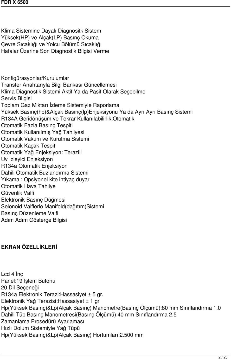 Basınç(lp)Enjeksiyonu Ya da Ayrı Ayrı Basınç Sistemi R134A Geridönüşüm ve Tekrar Kullanılabilirlik:Otomatik Otomatik Fazla Basınç Tespiti Otomatik Kullanılmış Yağ Tahliyesi Otomatik Vakum ve Kurutma