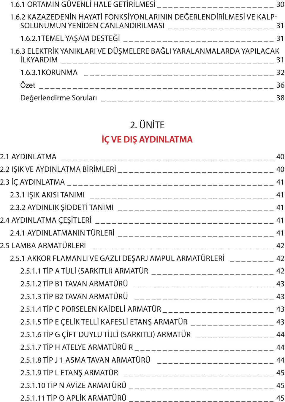 4 AYDINLATMA ÇEŞİTLERİ 41 2.4.1 Aydınlatmanın Türleri 41 2.5 LAMBA ARMATÜRLERİ 42 2.5.1 Akkor Flamanlı ve Gazlı DeŞarj Ampul Armatürleri 42 2.5.1.1 Tip A Tijli (Sarkıtlı) Armatür 42 2.5.1.2 Tip B1 Tavan Armatürü 43 2.