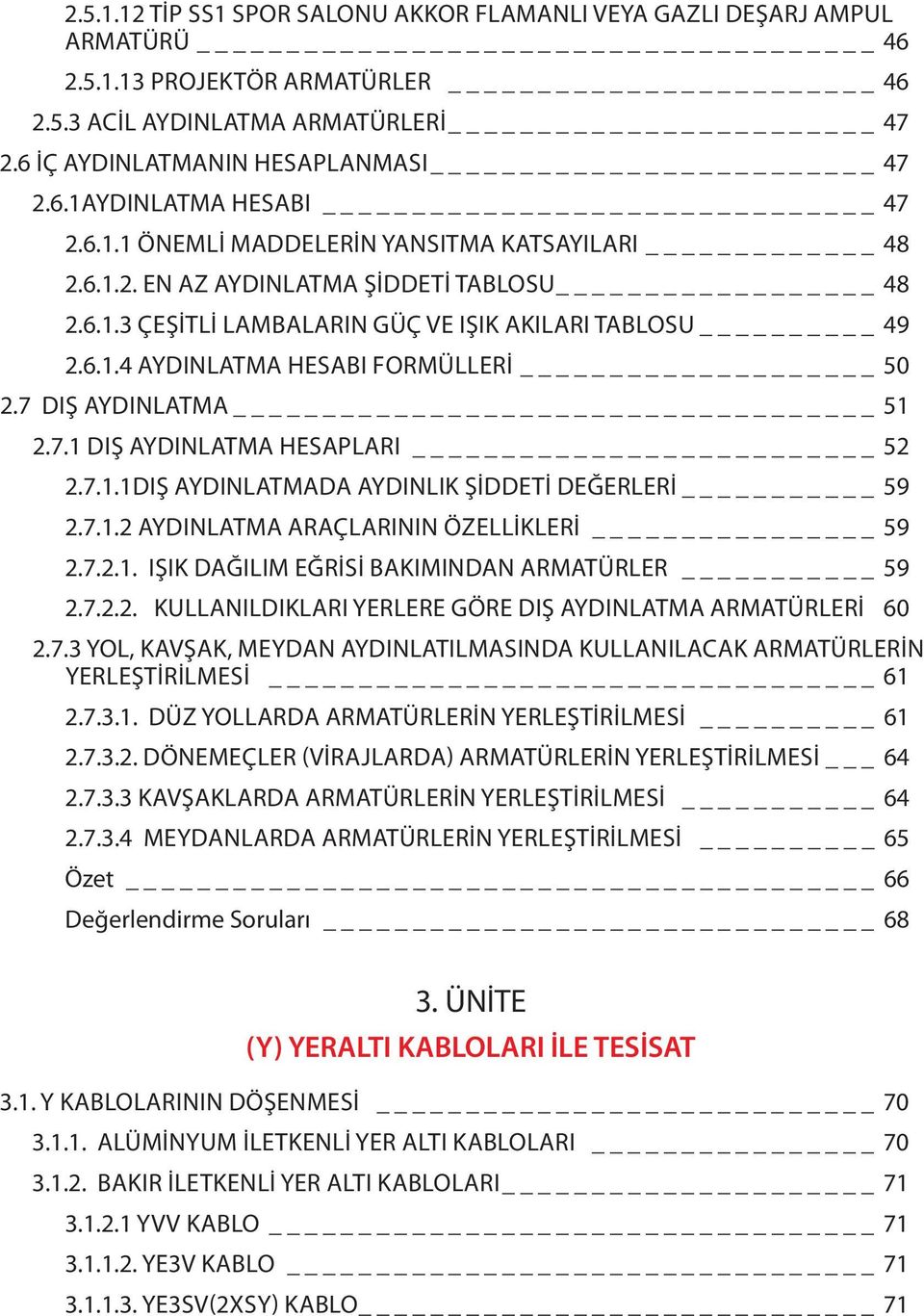 7 DIŞ AYDINLATMA 51 2.7.1 Dış Aydınlatma Hesapları 52 2.7.1.1DıŞ Aydınlatmada Aydınlık Şiddeti Değerleri 59 2.7.1.2 Aydınlatma Araçlarının Özellikleri 59 2.7.2.1. IŞık Dağılım Eğrisi Bakımından Armatürler 59 2.