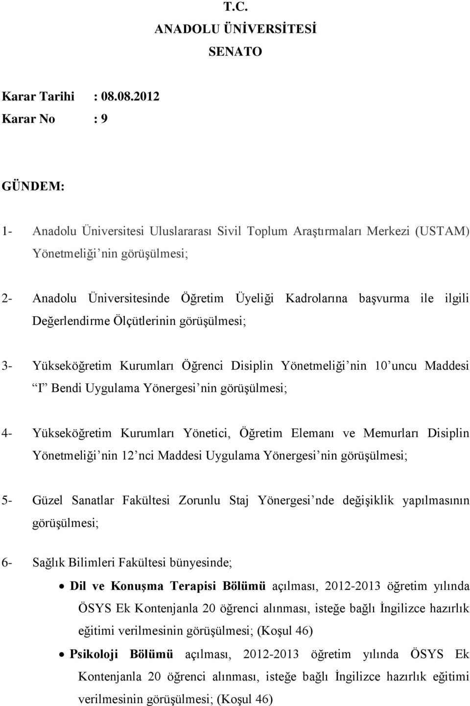 başvurma ile ilgili Değerlendirme Ölçütlerinin görüşülmesi; 3- Yükseköğretim Kurumları Öğrenci Disiplin Yönetmeliği nin 10 uncu Maddesi I Bendi Uygulama Yönergesi nin görüşülmesi; 4- Yükseköğretim