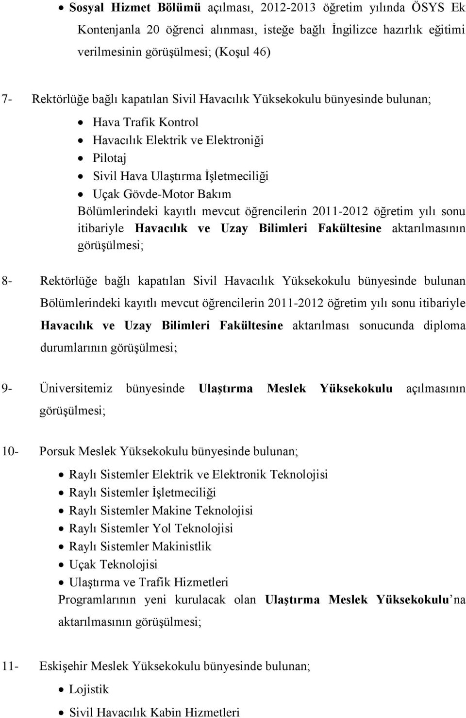 kayıtlı mevcut öğrencilerin 2011-2012 öğretim yılı sonu itibariyle Havacılık ve Uzay Bilimleri Fakültesine aktarılmasının görüşülmesi; 8- Rektörlüğe bağlı kapatılan Sivil Havacılık Yüksekokulu