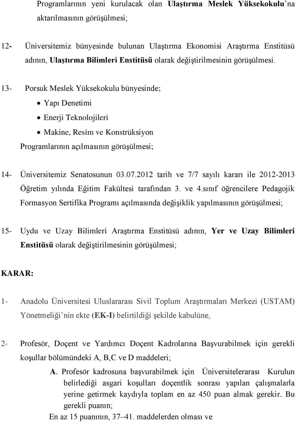 13- Porsuk Meslek Yüksekokulu bünyesinde; Yapı Denetimi Enerji Teknolojileri Makine, Resim ve Konstrüksiyon Programlarının açılmasının görüşülmesi; 14- Üniversitemiz Senatosunun 03.07.