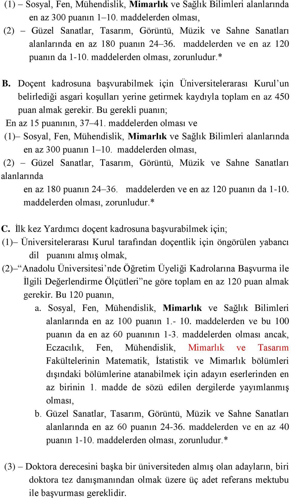 Doçent kadrosuna başvurabilmek için Üniversitelerarası Kurul un belirlediği asgari koşulları yerine getirmek kaydıyla toplam en az 450 puan almak gerekir. Bu gerekli puanın; En az 15 puanının, 37 41.