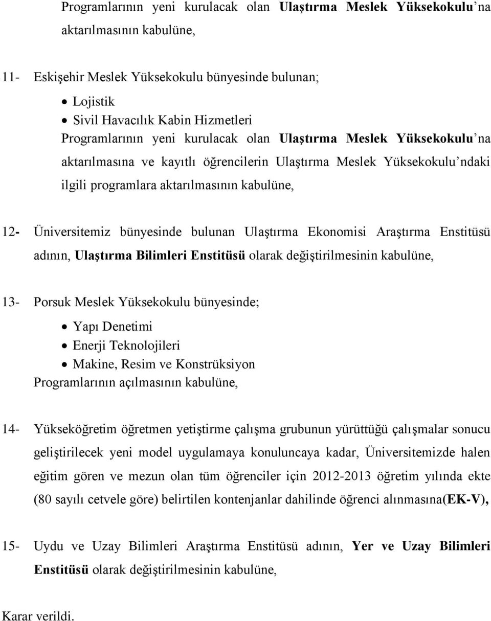 Üniversitemiz bünyesinde bulunan Ulaştırma Ekonomisi Araştırma Enstitüsü adının, Ulaştırma Bilimleri Enstitüsü olarak değiştirilmesinin kabulüne, 13- Porsuk Meslek Yüksekokulu bünyesinde; Yapı