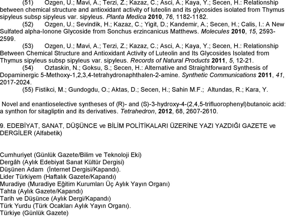 (52) Ozgen, U.; Sevindik, H.; Kazaz, C.; Yigit, D.; Kandemir, A.; Secen, H.; Calis, I.: A New Sulfated alpha-ionone Glycoside from Sonchus erzincanicus Matthews. Molecules 2010, 15, 2593-2599.