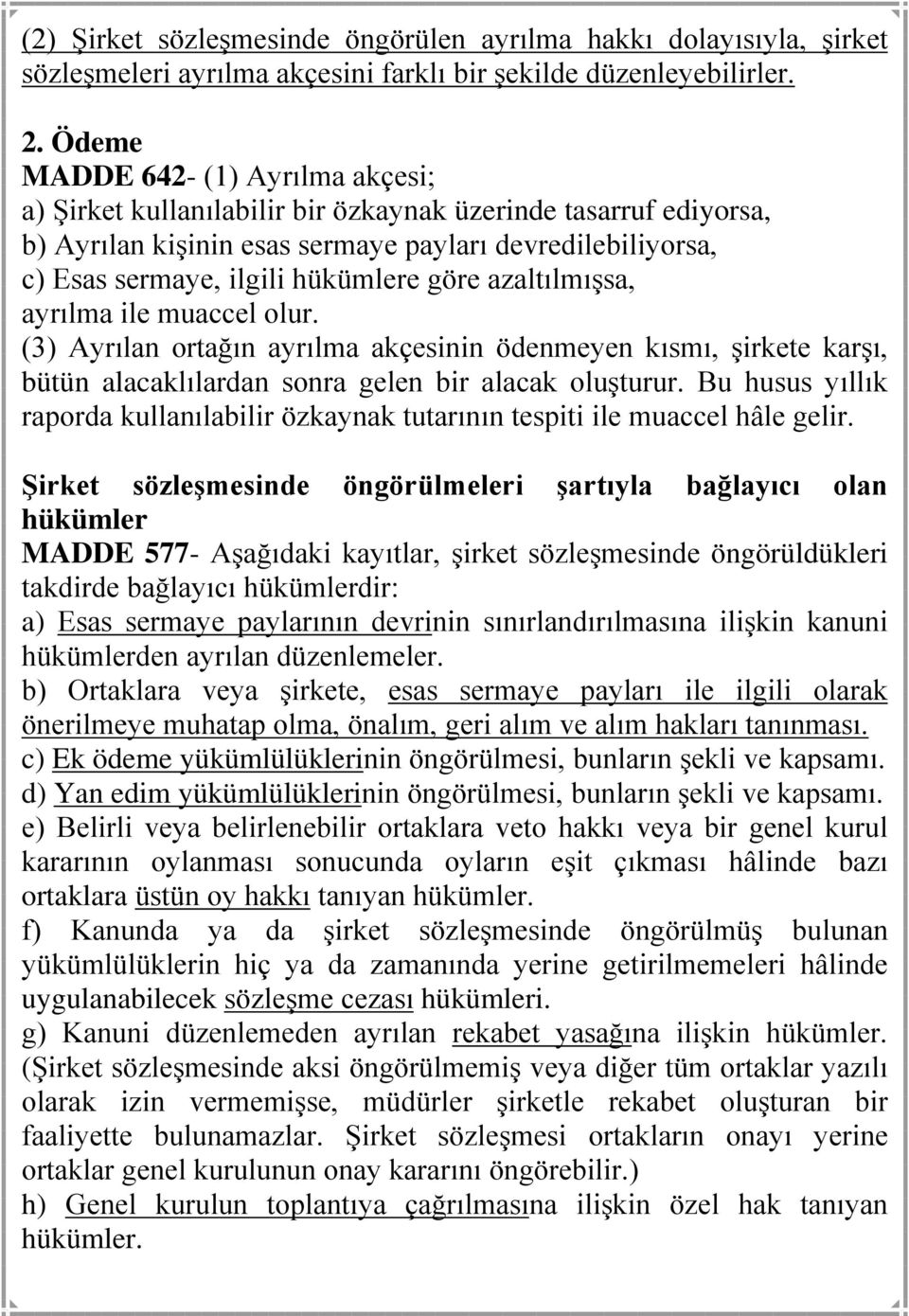 göre azaltılmışsa, ayrılma ile muaccel olur. (3) Ayrılan ortağın ayrılma akçesinin ödenmeyen kısmı, şirkete karşı, bütün alacaklılardan sonra gelen bir alacak oluşturur.