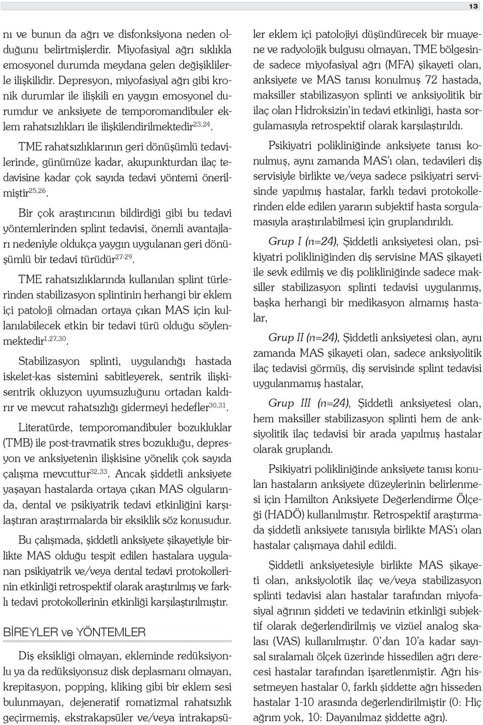 TME rahatsızlıklarının geri dönüşümlü tedavilerinde, günümüze kadar, akupunkturdan ilaç tedavisine kadar çok sayıda tedavi yöntemi önerilmiştir 25,26.