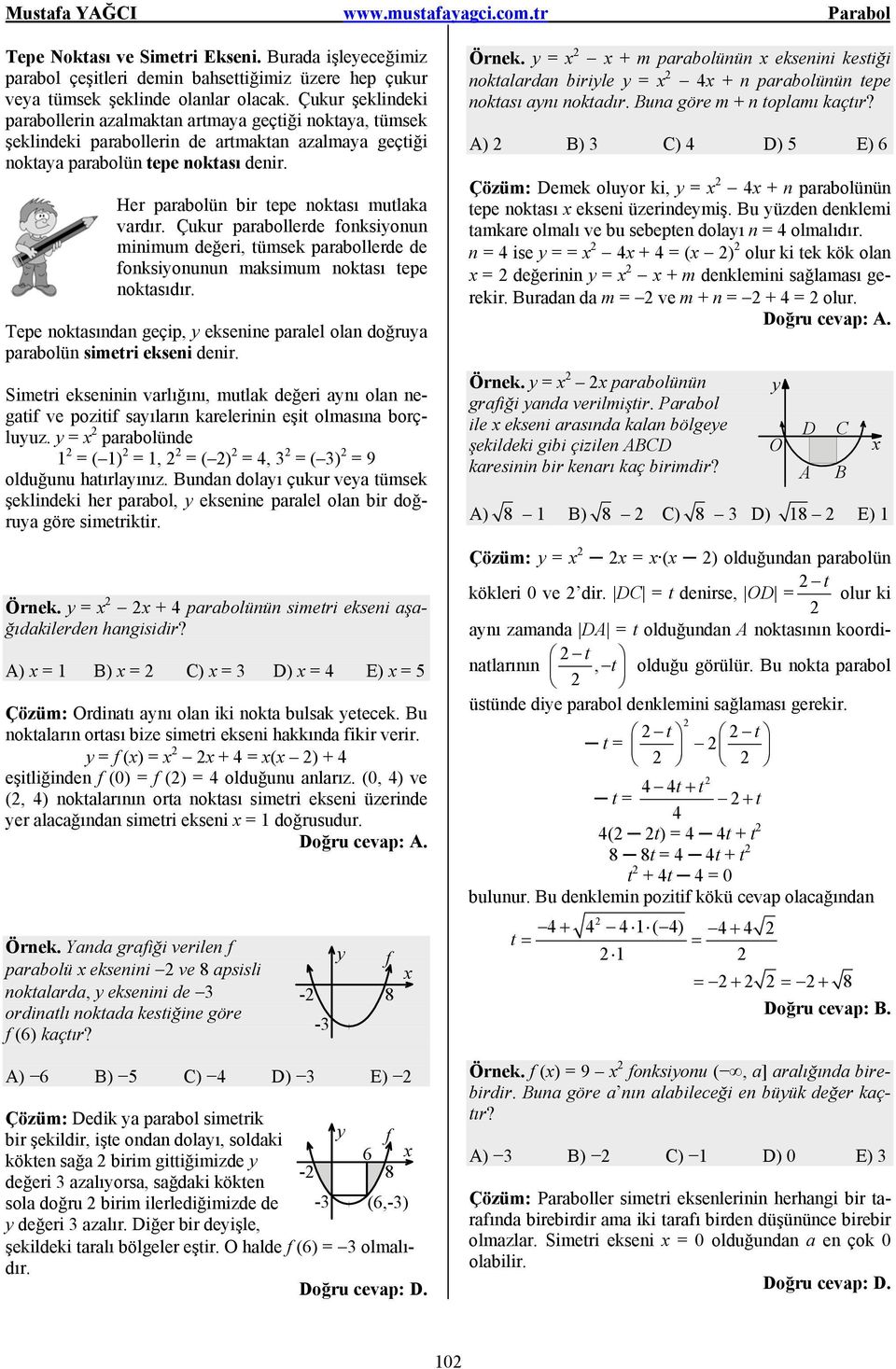 Her parabolün bir tepe noktası mutlaka vardır. Çukur parabollerde onksionun minimum değeri, tümsek parabollerde de onksionunun maksimum noktası tepe noktasıdır.