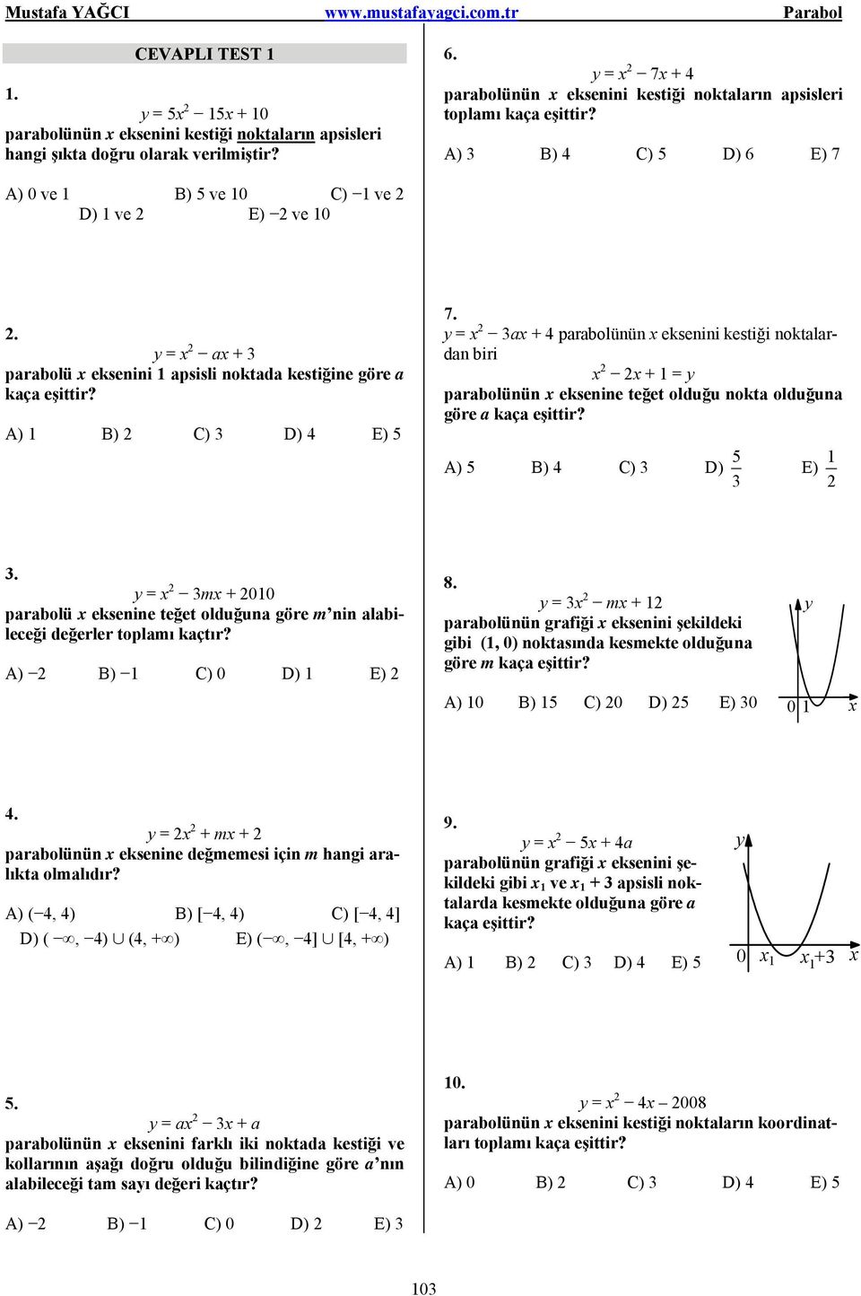 = a + 3 parabolü eksenini 1 apsisli noktada kestiğine öre a kaça eşittir? ) 1 ) C) 3 D) E) 5 7.