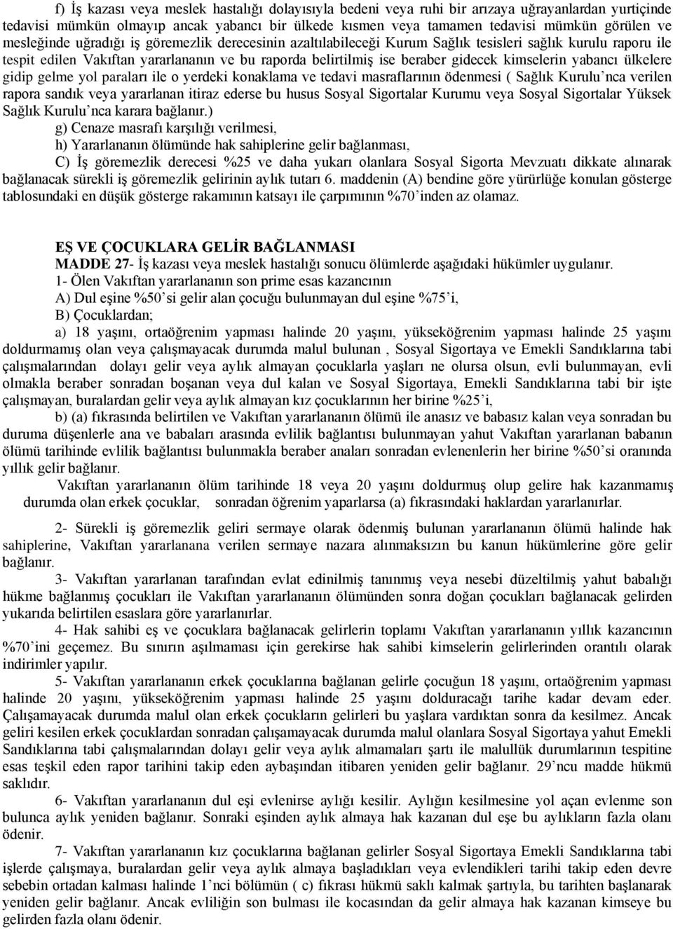 kimselerin yabancı ülkelere gidip gelme yol paraları ile o yerdeki konaklama ve tedavi masraflarının ödenmesi ( Sağlık Kurulu nca verilen rapora sandık veya yararlanan itiraz ederse bu husus Sosyal