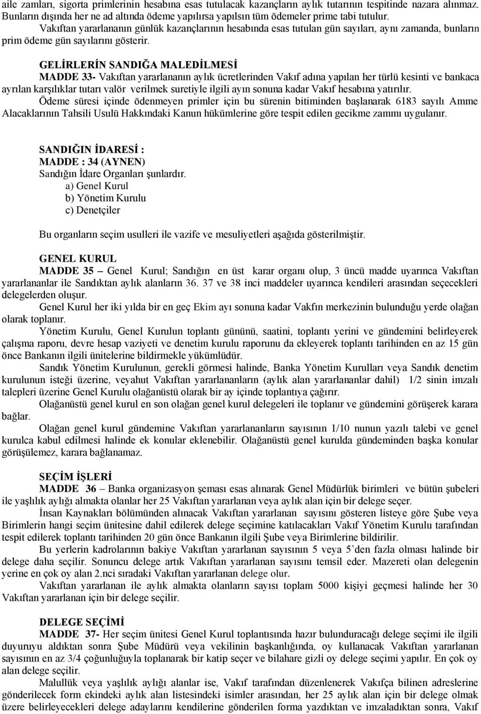 Vakıftan yararlananın günlük kazançlarının hesabında esas tutulan gün sayıları, aynı zamanda, bunların prim ödeme gün sayılarını gösterir.