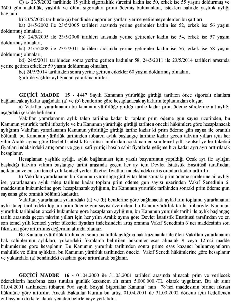 b) 23/5/2002 tarihinde (a) bendinde öngörülen Ģartları yerine getiremeyenlerden bu Ģartları ba) 24/5/2002 ile 23/5/2005 tarihleri arasında yerine getirenler kadın ise 52, erkek ise 56 yaģını