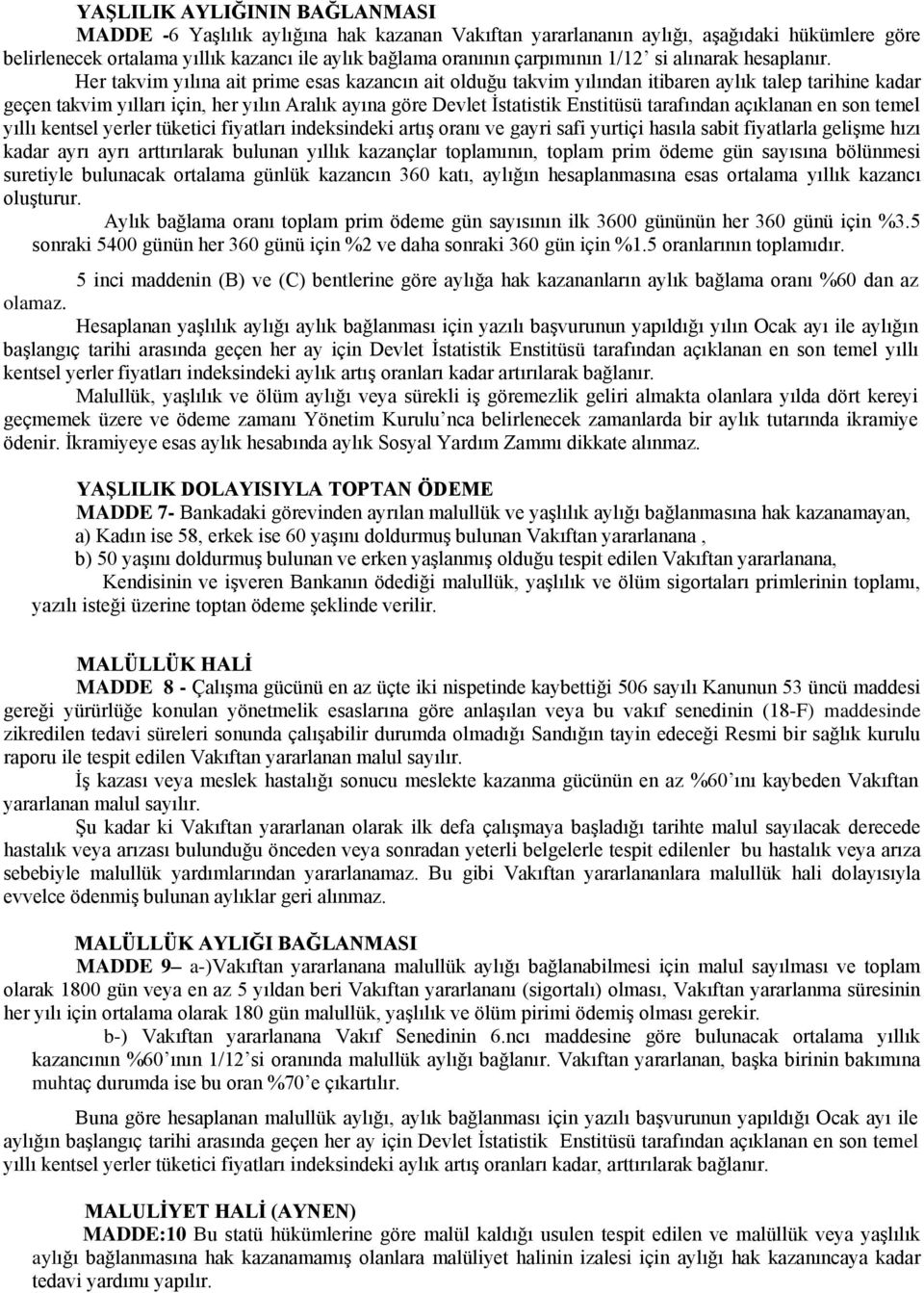 Her takvim yılına ait prime esas kazancın ait olduğu takvim yılından itibaren aylık talep tarihine kadar geçen takvim yılları için, her yılın Aralık ayına göre Devlet Ġstatistik Enstitüsü tarafından