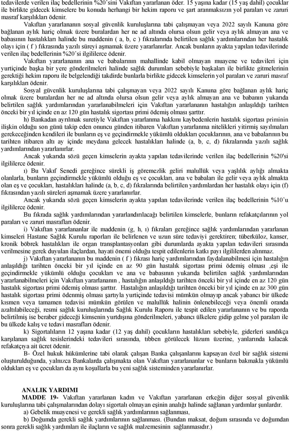 Vakıftan yararlananın sosyal güvenlik kuruluģlarına tabi çalıģmayan veya 2022 sayılı Kanuna göre bağlanan aylık hariç olmak üzere buralardan her ne ad altında olursa olsun gelir veya aylık almayan