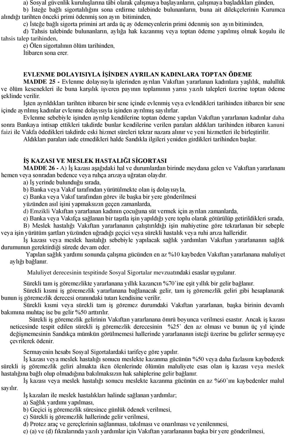 aylığa hak kazanmıģ veya toptan ödeme yapılmıģ olmak koģulu ile tahsis talep tarihinden, e) Ölen sigortalının ölüm tarihinden, Ġtibaren sona erer.