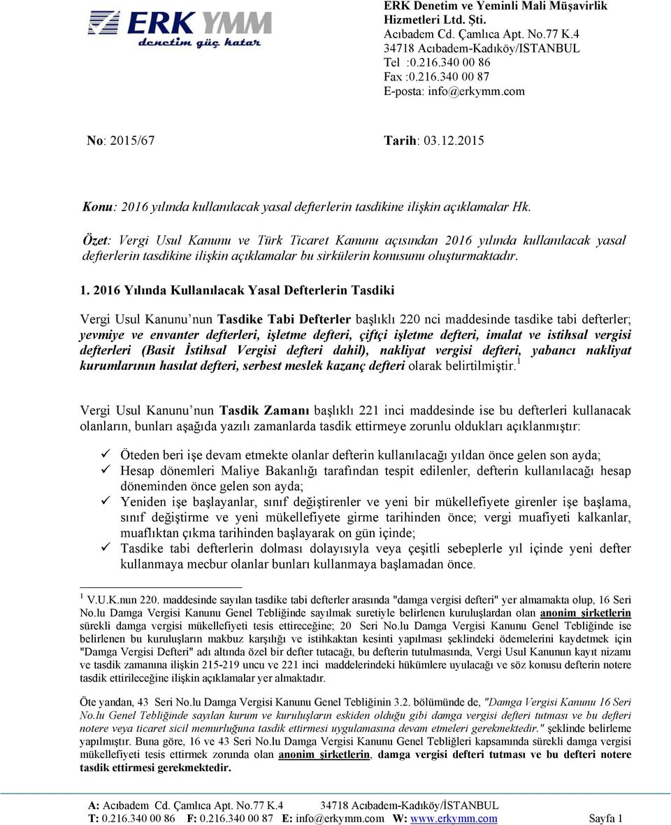 Özet: Vergi Usul Kanunu ve Türk Ticaret Kanunu açısından 2016 yılında kullanılacak yasal defterlerin tasdikine ilişkin açıklamalar bu sirkülerin konusunu oluşturmaktadır. 1.