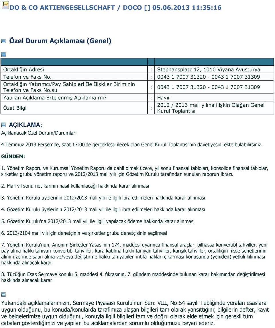 Özet Bilgi AÇIKLAMA: Açıklanacak Özel Durum/Durumlar: : 0043 1 7007 31320-0043 1 7007 31309 : Hayır : 2012 / 2013 mali yılına ilişkin Olağan Genel Kurul Toplantısı 4 Temmuz 2013 Perşembe, saat