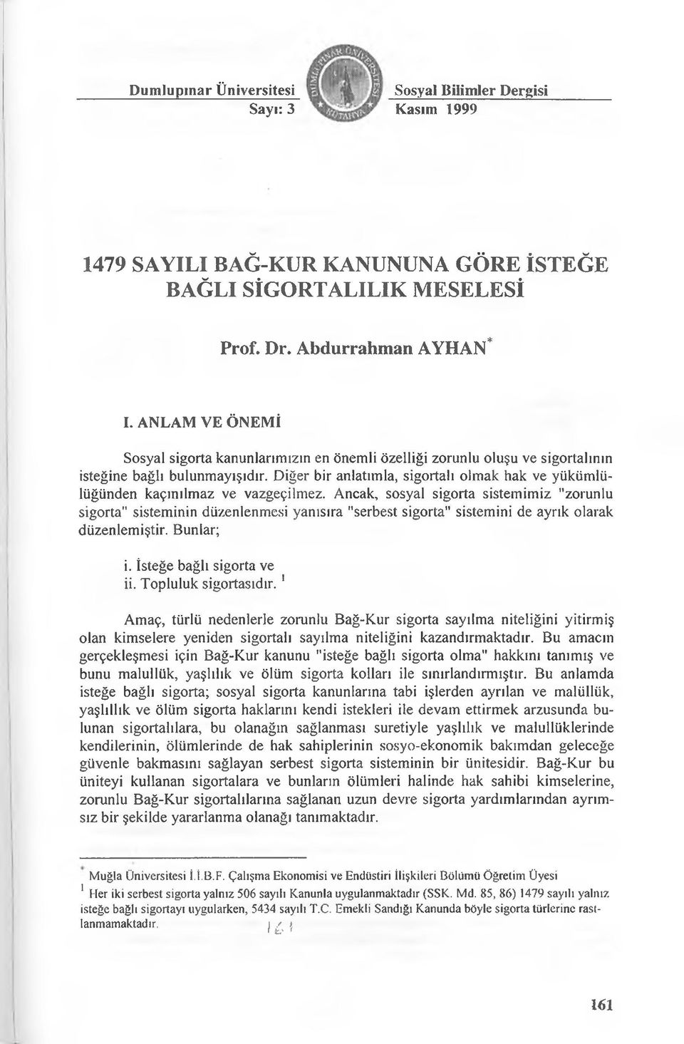 Diğer bir anlatımla, sigortalı olmak hak ve yükümlülüğünden kaçınılmaz ve vazgeçilmez.