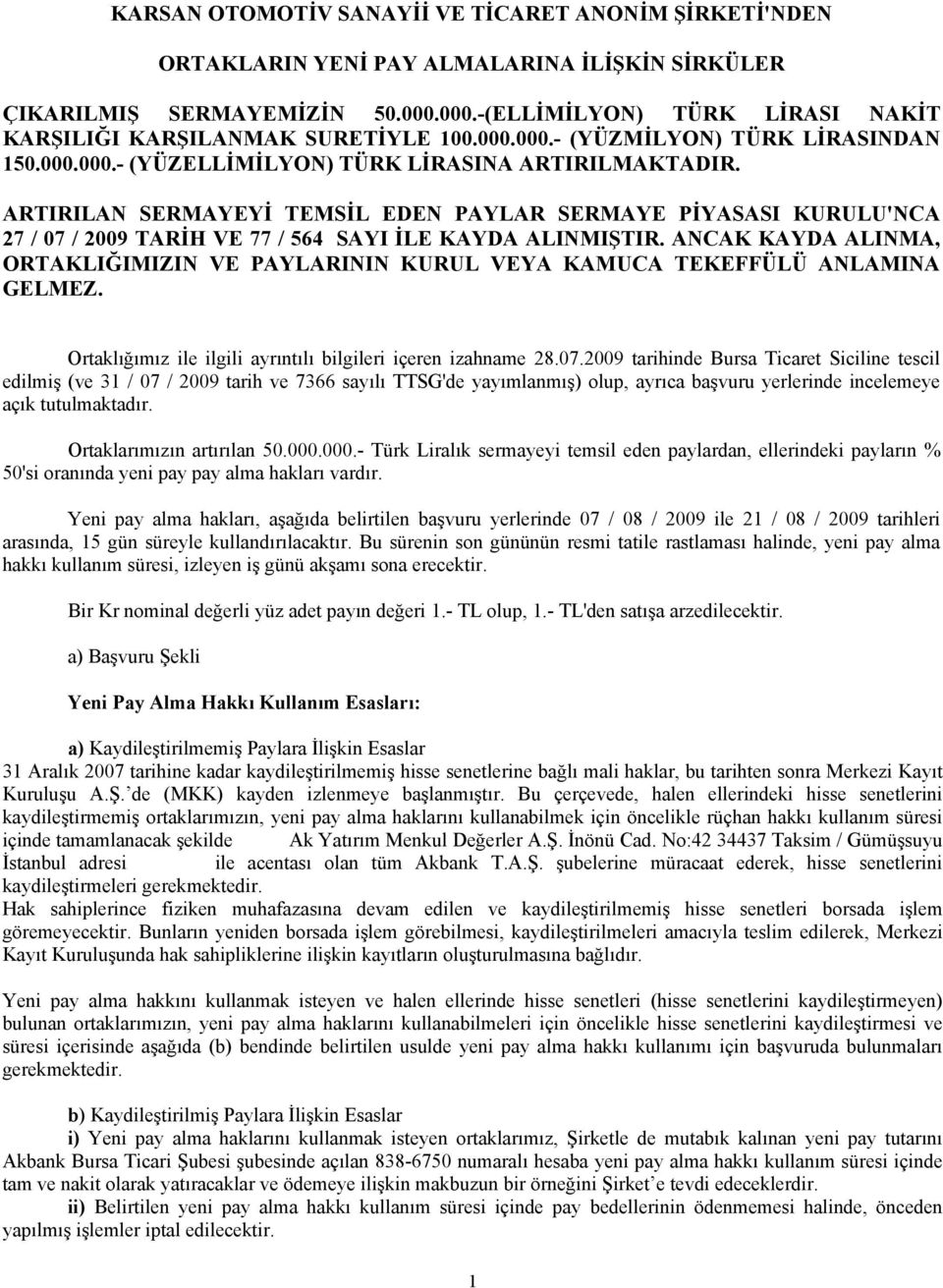 ARTIRILAN SERMAYEYİ TEMSİL EDEN PAYLAR SERMAYE PİYASASI KURULU'NCA 27 / 07 / 2009 TARİH VE 77 / 564 SAYI İLE KAYDA ALINMIŞTIR.