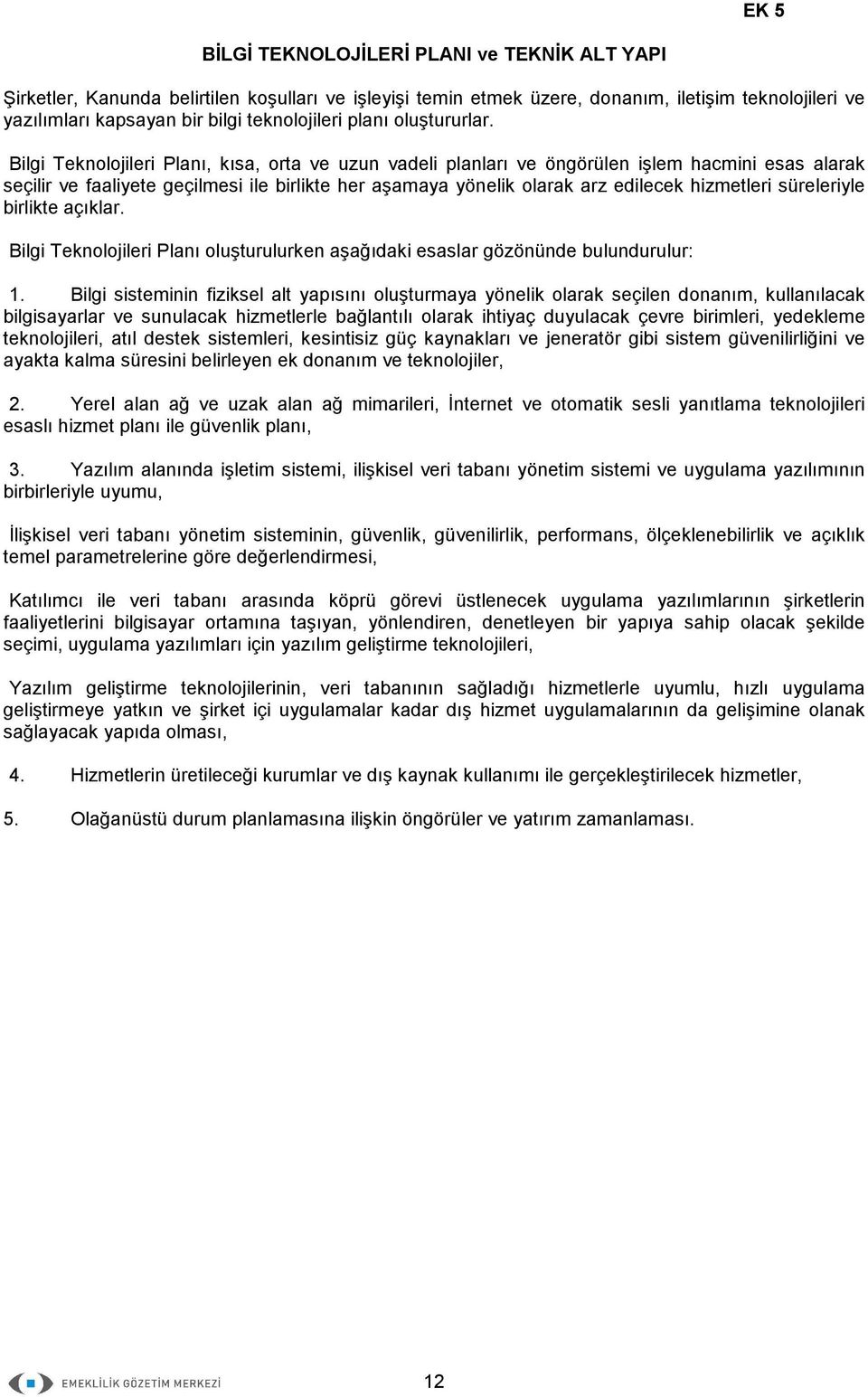 Bilgi Teknolojileri Planı, kısa, orta ve uzun vadeli planları ve öngörülen işlem hacmini esas alarak seçilir ve faaliyete geçilmesi ile birlikte her aşamaya yönelik olarak arz edilecek hizmetleri