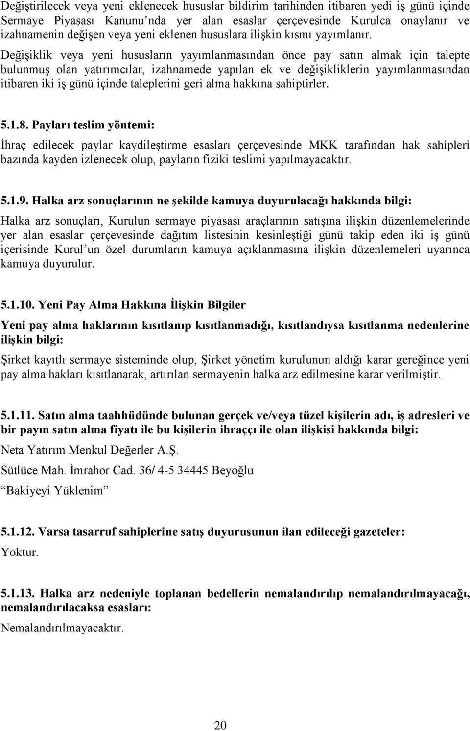 Değişiklik veya yeni hususların yayımlanmasından önce pay satın almak için talepte bulunmuş olan yatırımcılar, izahnamede yapılan ek ve değişikliklerin yayımlanmasından itibaren iki iş günü içinde