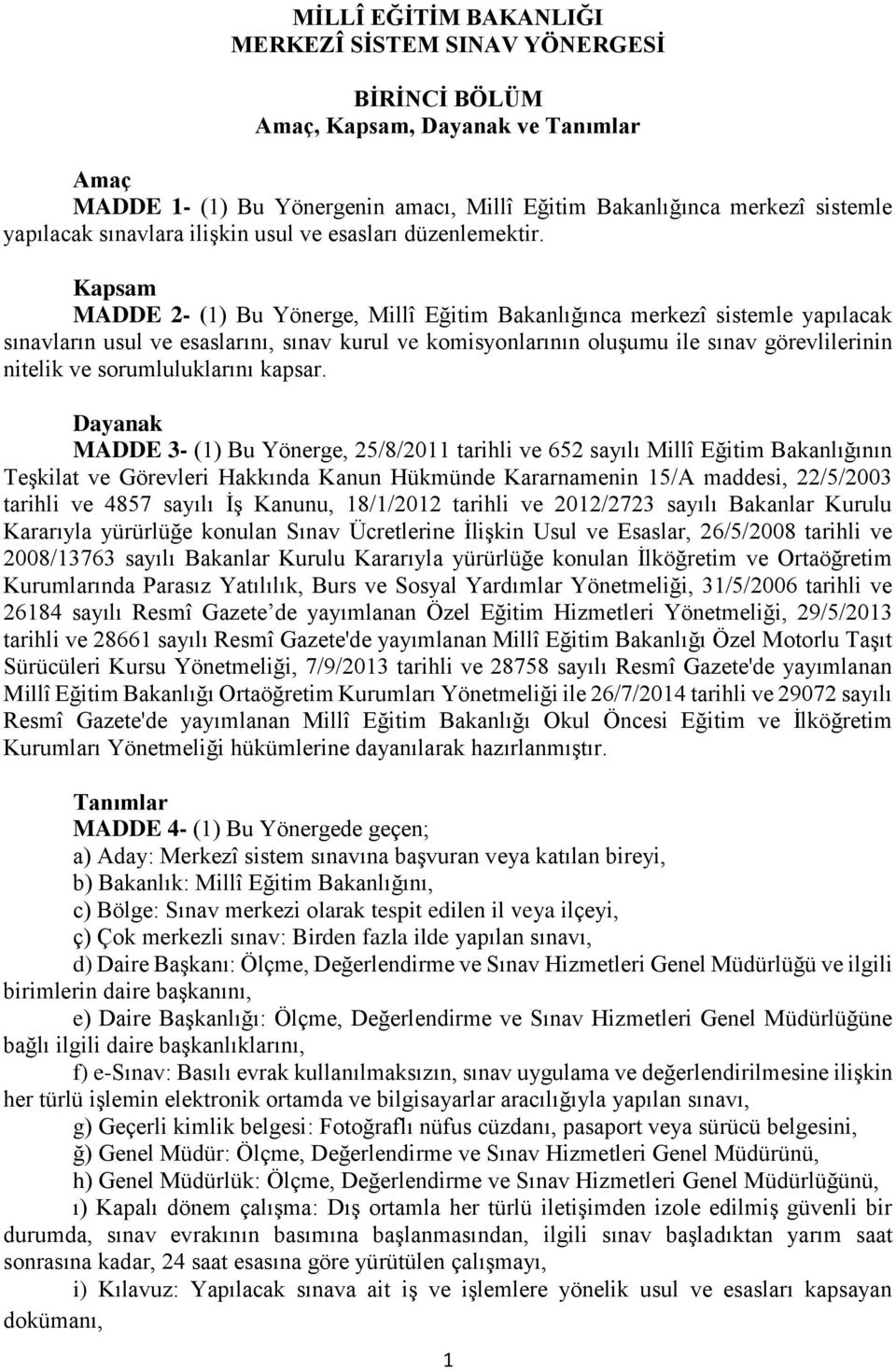 Kapsam MADDE 2- (1) Bu Yönerge, Millî Eğitim Bakanlığınca merkezî sistemle yapılacak sınavların usul ve esaslarını, sınav kurul ve komisyonlarının oluşumu ile sınav görevlilerinin nitelik ve