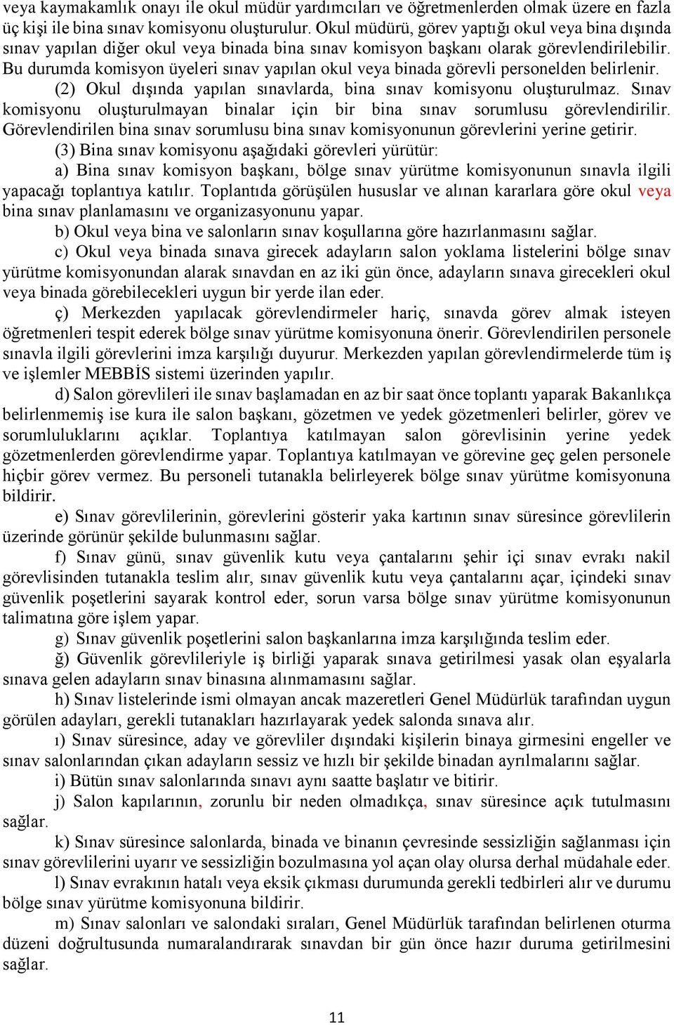 Bu durumda komisyon üyeleri sınav yapılan okul veya binada görevli personelden belirlenir. (2) Okul dışında yapılan sınavlarda, bina sınav komisyonu oluşturulmaz.