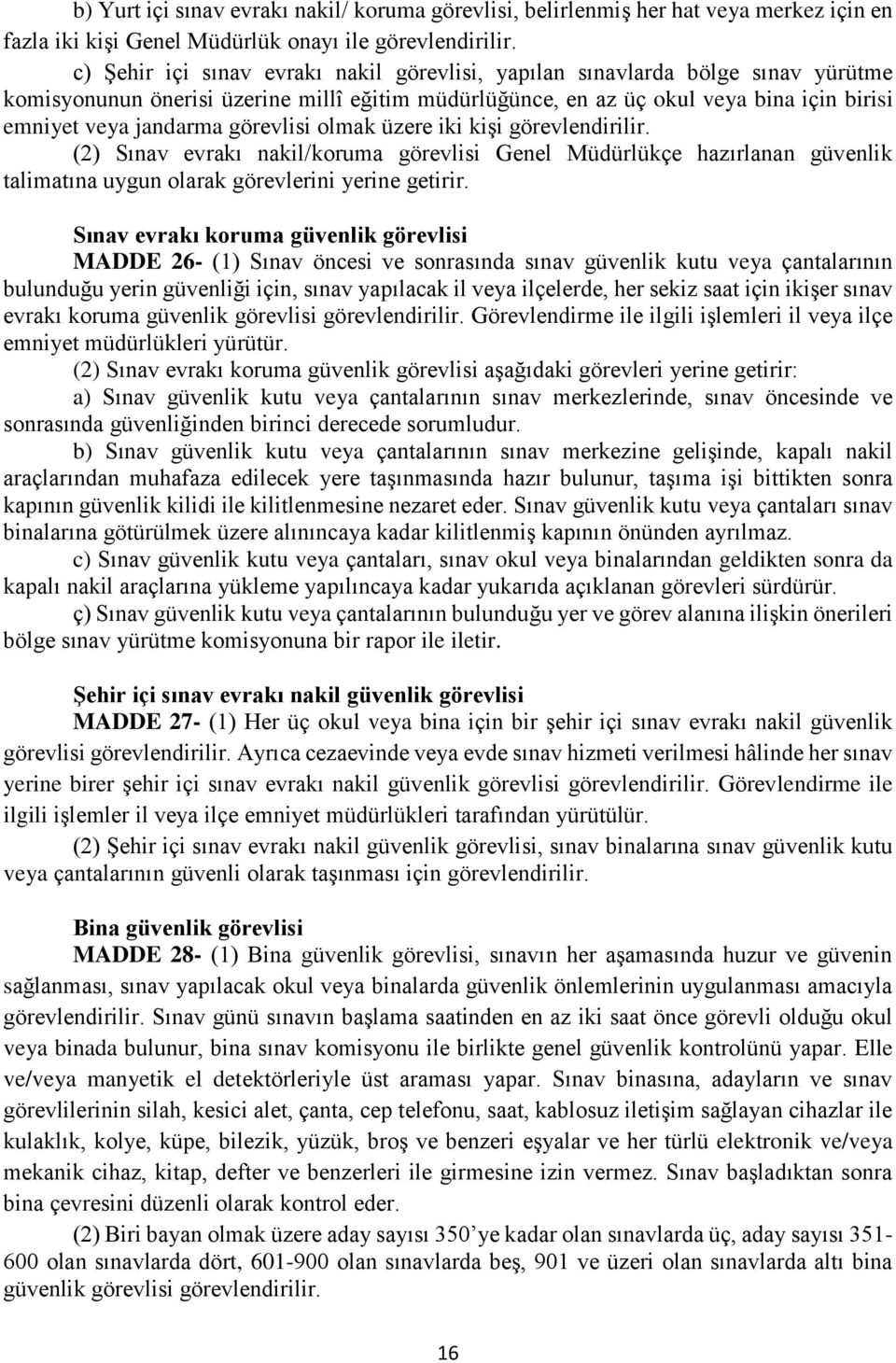 görevlisi olmak üzere iki kişi görevlendirilir. (2) Sınav evrakı nakil/koruma görevlisi Genel Müdürlükçe hazırlanan güvenlik talimatına uygun olarak görevlerini yerine getirir.