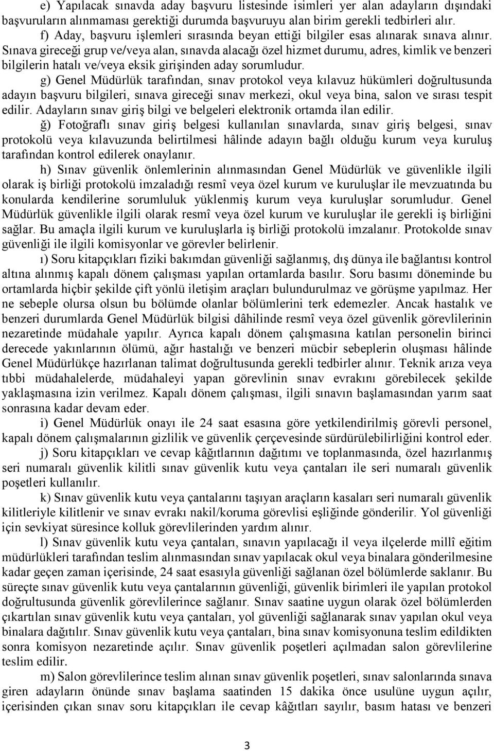 Sınava gireceği grup ve/veya alan, sınavda alacağı özel hizmet durumu, adres, kimlik ve benzeri bilgilerin hatalı ve/veya eksik girişinden aday sorumludur.