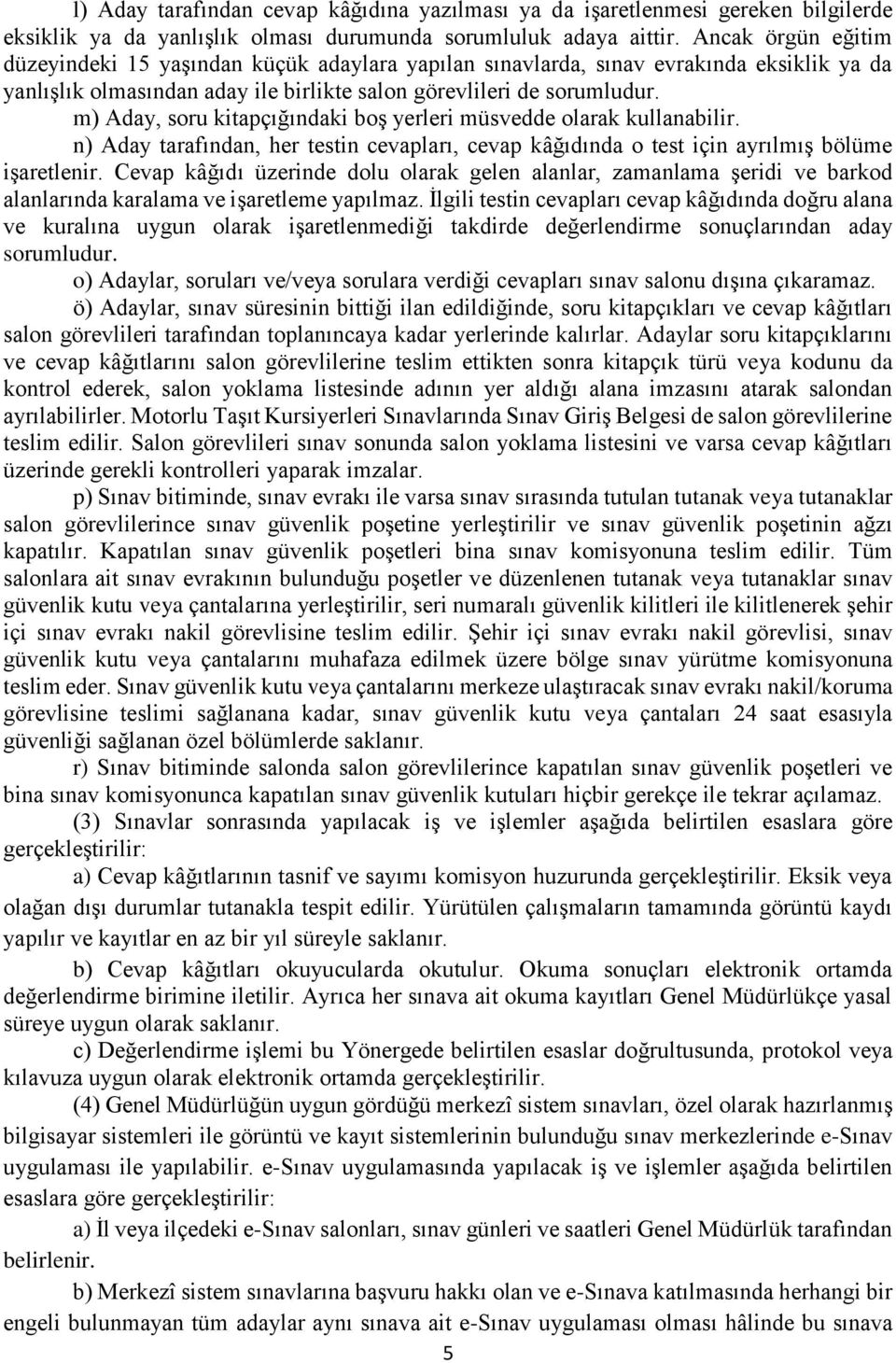 m) Aday, soru kitapçığındaki boş yerleri müsvedde olarak kullanabilir. n) Aday tarafından, her testin cevapları, cevap kâğıdında o test için ayrılmış bölüme işaretlenir.