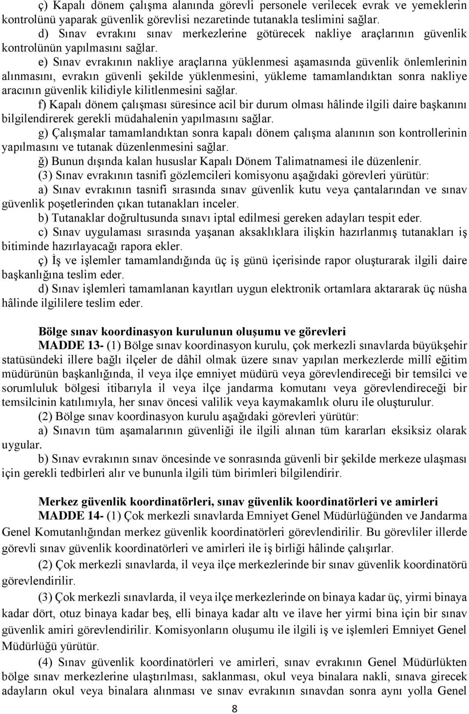 e) Sınav evrakının nakliye araçlarına yüklenmesi aşamasında güvenlik önlemlerinin alınmasını, evrakın güvenli şekilde yüklenmesini, yükleme tamamlandıktan sonra nakliye aracının güvenlik kilidiyle