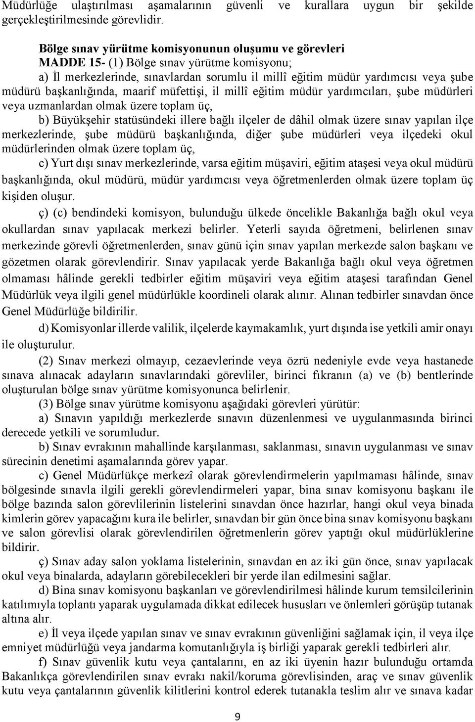 başkanlığında, maarif müfettişi, il millî eğitim müdür yardımcıları, şube müdürleri veya uzmanlardan olmak üzere toplam üç, b) Büyükşehir statüsündeki illere bağlı ilçeler de dâhil olmak üzere sınav