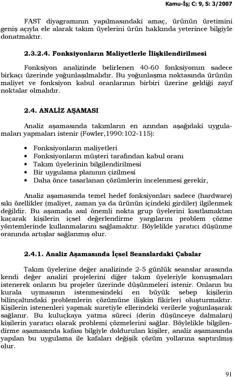 Bu yoğunlaşma noktasında ürünün maliyet ve fonksiyon kabul oranlarının birbiri üzerine geldiği zayıf noktalar olmalıdır. 2.4.