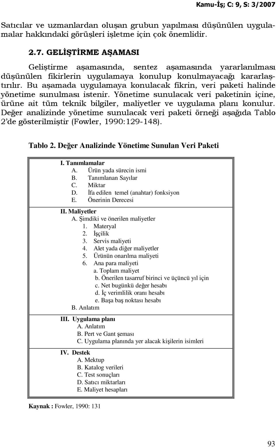 Bu aşamada uygulamaya konulacak fikrin, veri paketi halinde yönetime sunulması istenir. Yönetime sunulacak veri paketinin içine, ürüne ait tüm teknik bilgiler, maliyetler ve uygulama planı konulur.