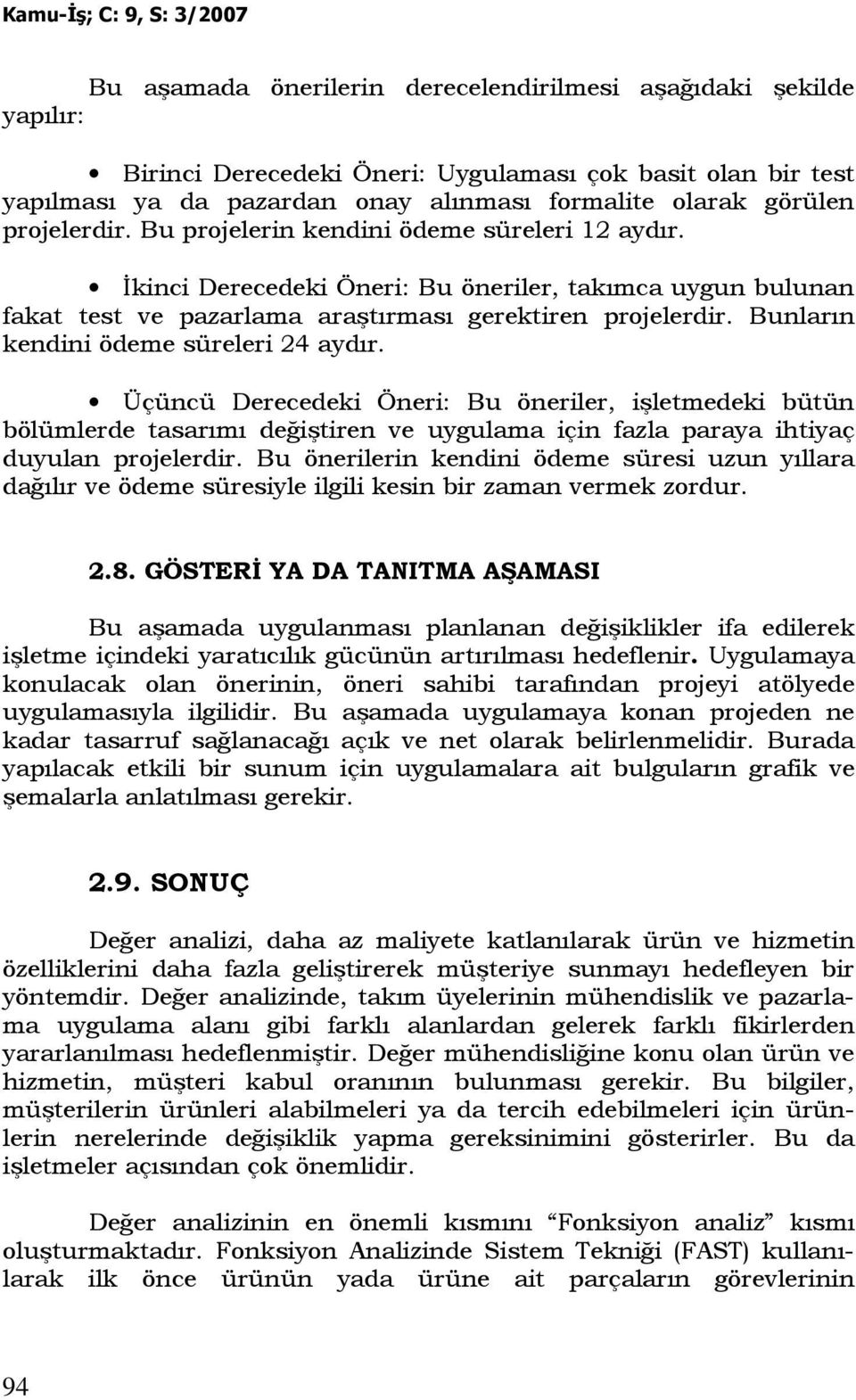 Bunların kendini ödeme süreleri 24 aydır. Üçüncü Derecedeki Öneri: Bu öneriler, işletmedeki bütün bölümlerde tasarımı değiştiren ve uygulama için fazla paraya ihtiyaç duyulan projelerdir.