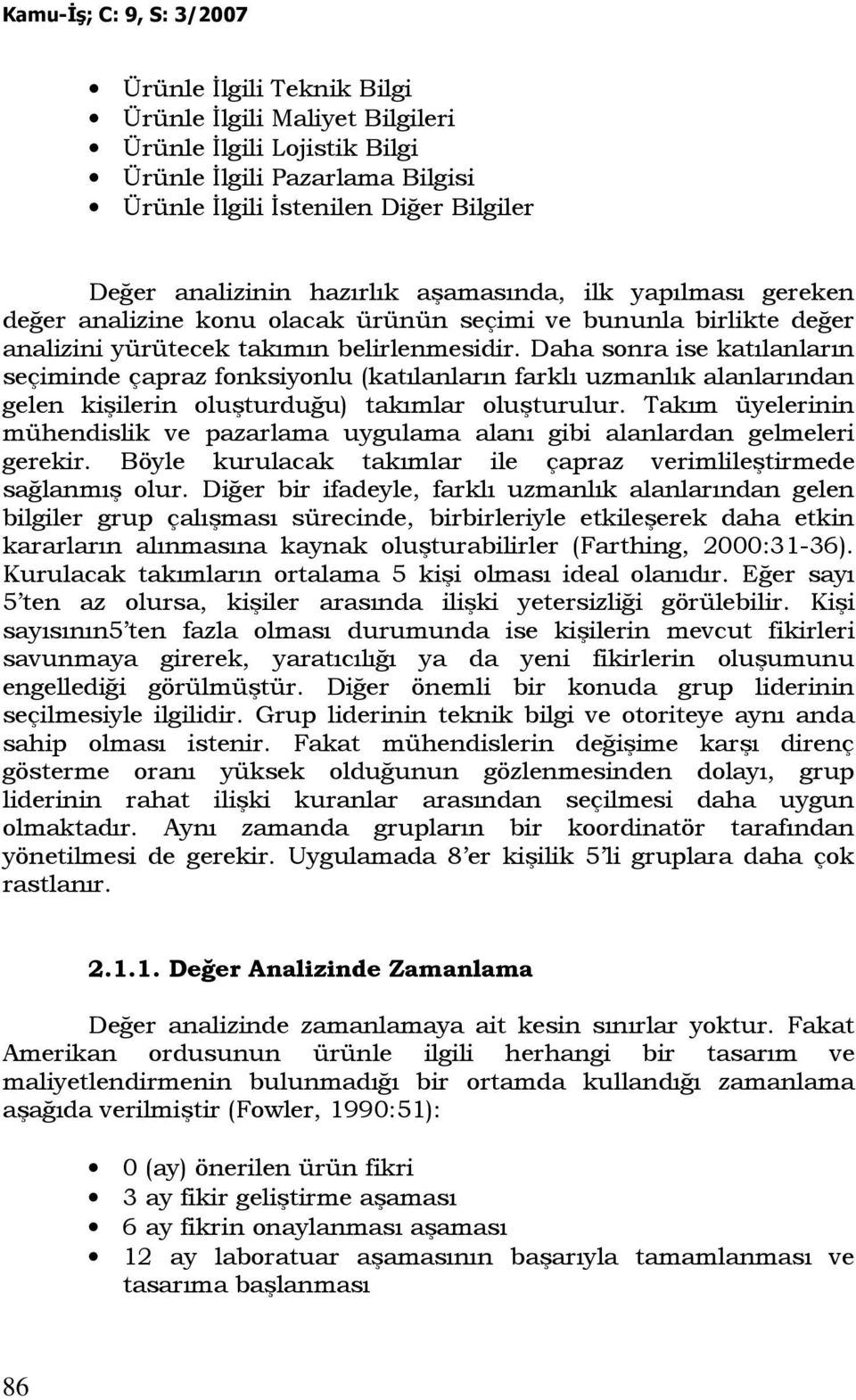 Daha sonra ise katılanların seçiminde çapraz fonksiyonlu (katılanların farklı uzmanlık alanlarından gelen kişilerin oluşturduğu) takımlar oluşturulur.